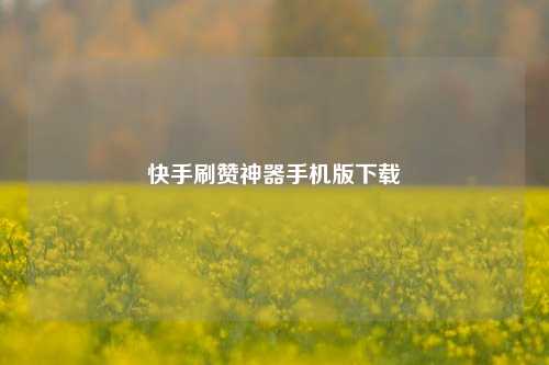 快手刷赞神器手机版下载